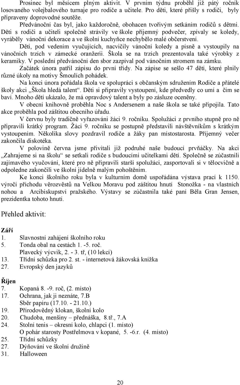 Děti s rodiči a učiteli společně strávily ve škole příjemný podvečer, zpívaly se koledy, vyráběly vánoční dekorace a ve školní kuchyňce nechybělo malé občerstvení.