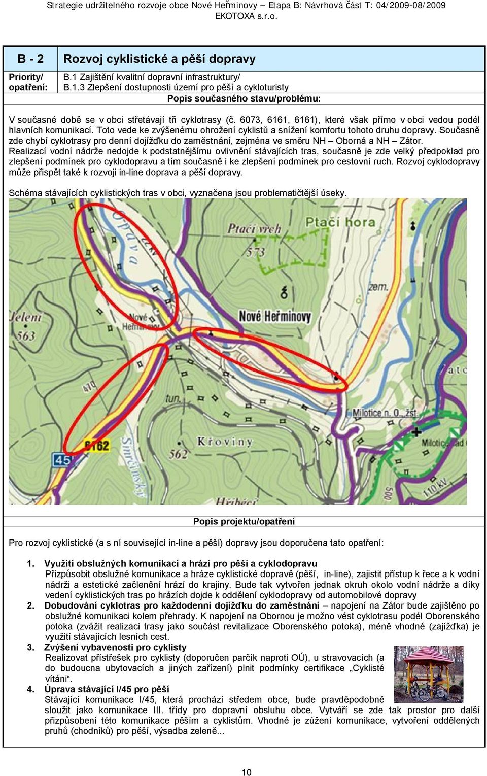 Současně zde chybí cyklotrasy pro denní dojížďku do zaměstnání, zejména ve směru NH Oborná a NH Zátor.