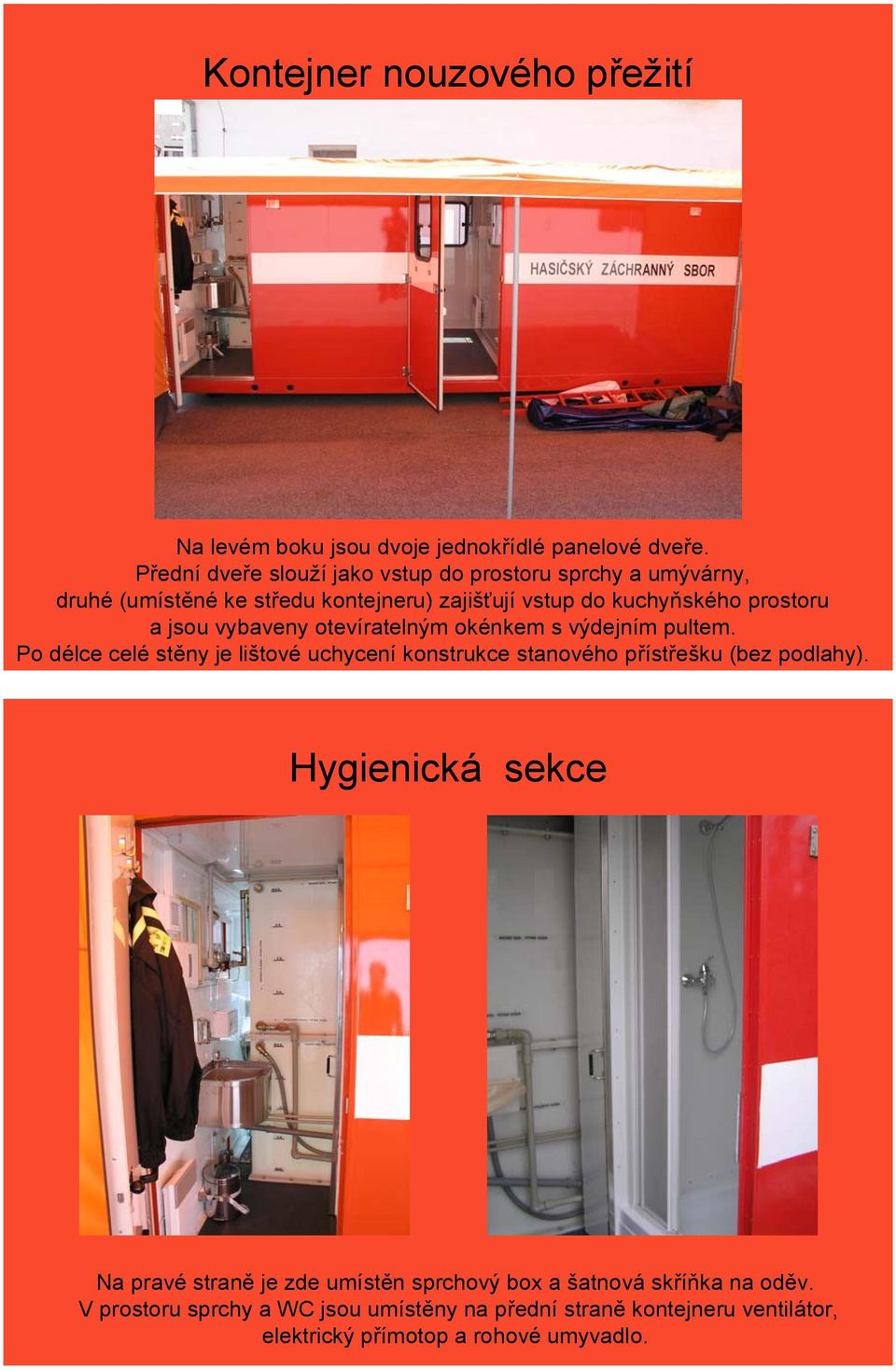 jsou vybaveny otevíratelným okénkem s výdejním pultem. Po délce celé stěny je lištové uchycení konstrukce stanového přístřešku (bez podlahy).