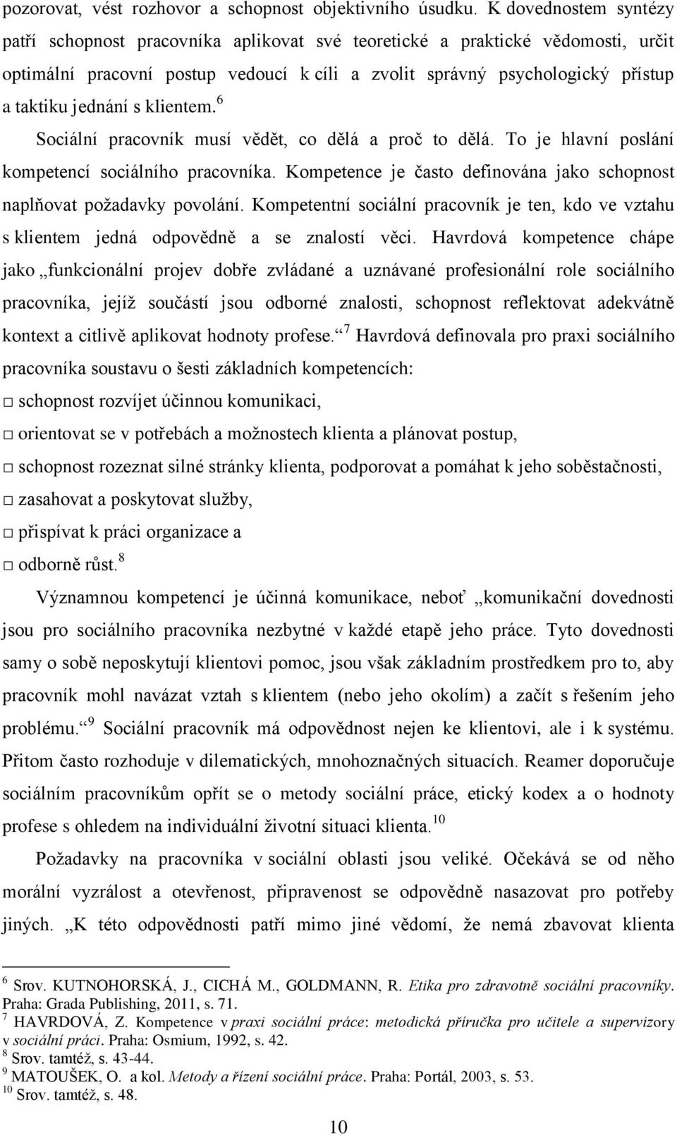 jednání s klientem. 6 Sociální pracovník musí vědět, co dělá a proč to dělá. To je hlavní poslání kompetencí sociálního pracovníka.