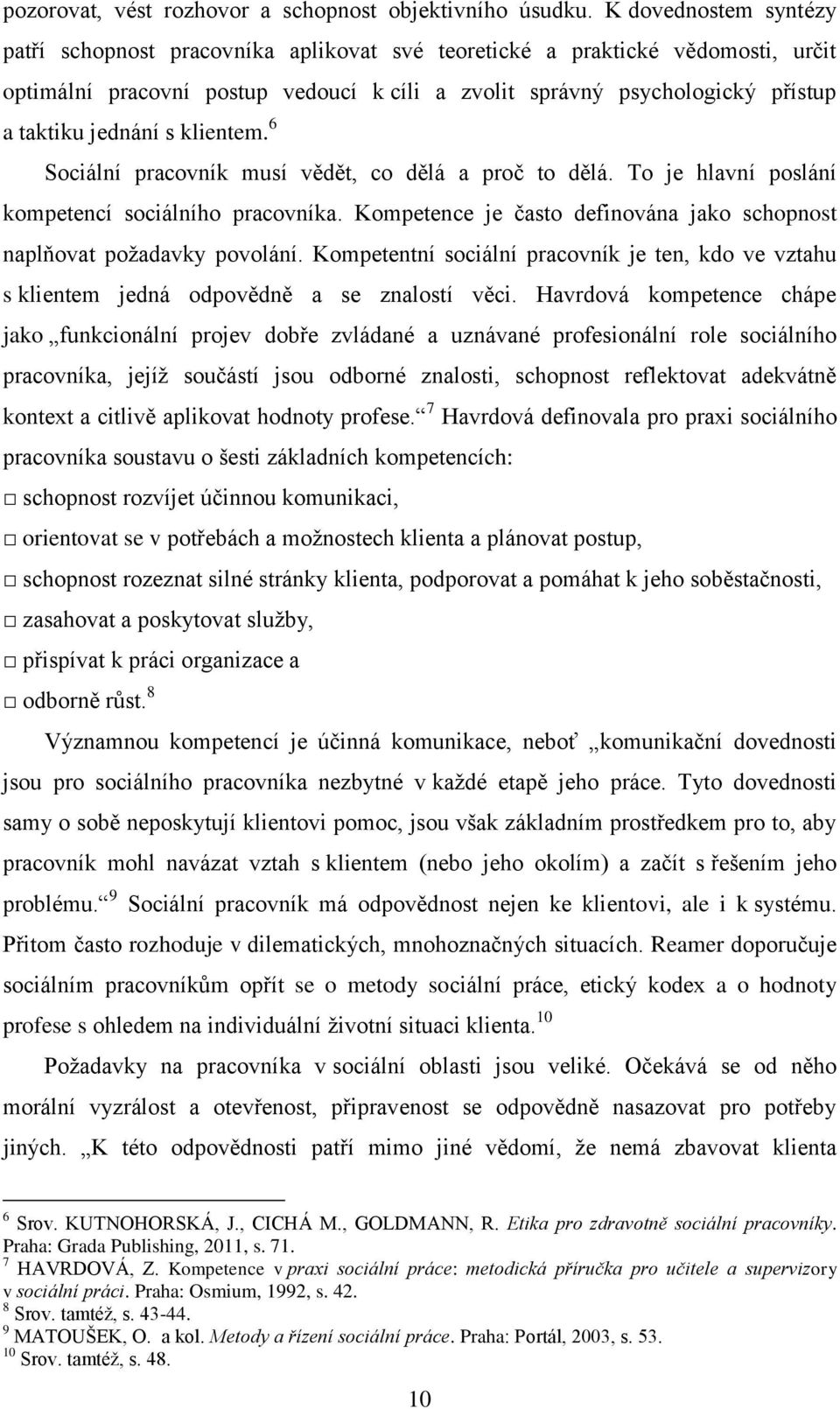 jednání s klientem. 6 Sociální pracovník musí vědět, co dělá a proč to dělá. To je hlavní poslání kompetencí sociálního pracovníka.