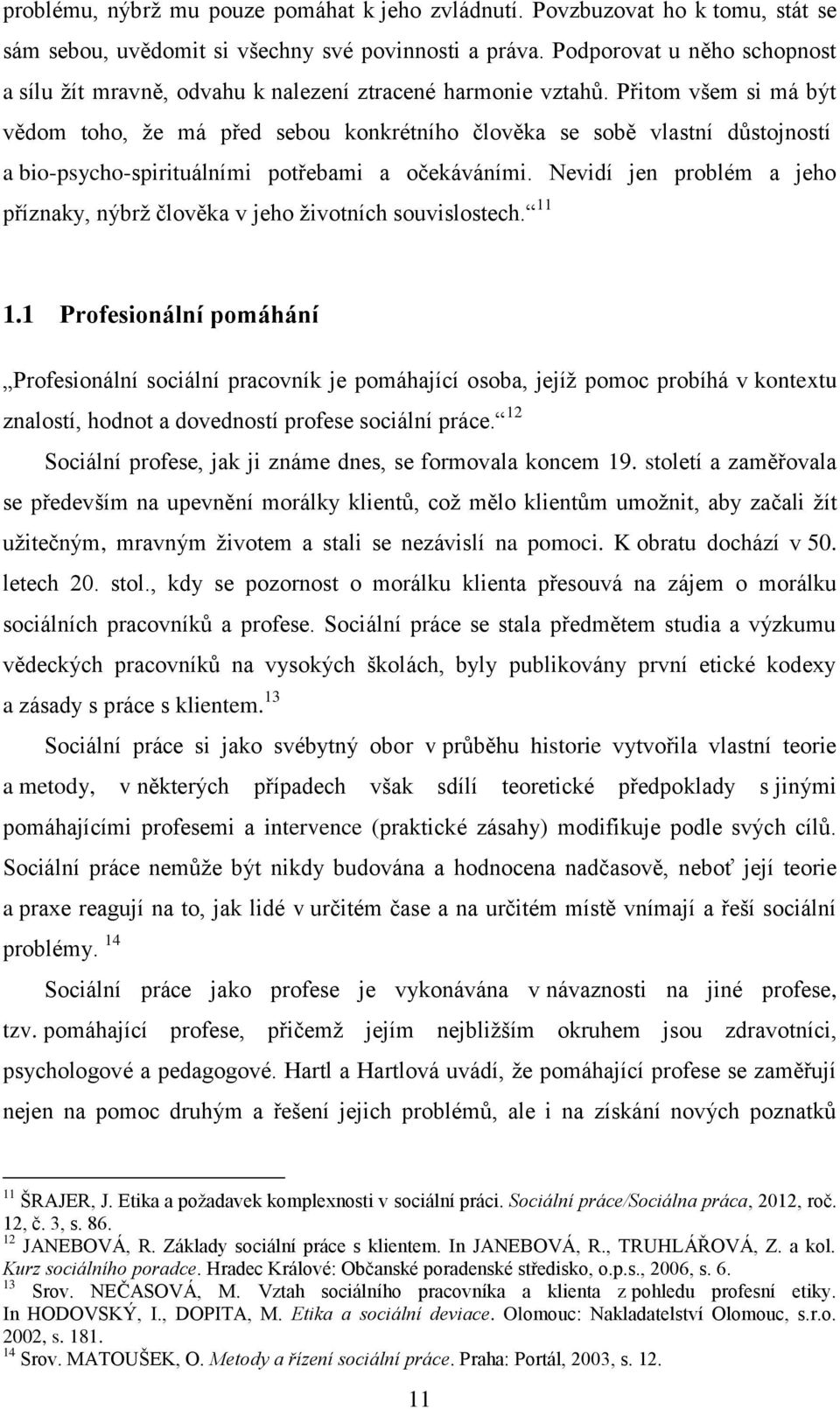 Přitom všem si má být vědom toho, že má před sebou konkrétního člověka se sobě vlastní důstojností a bio-psycho-spirituálními potřebami a očekáváními.