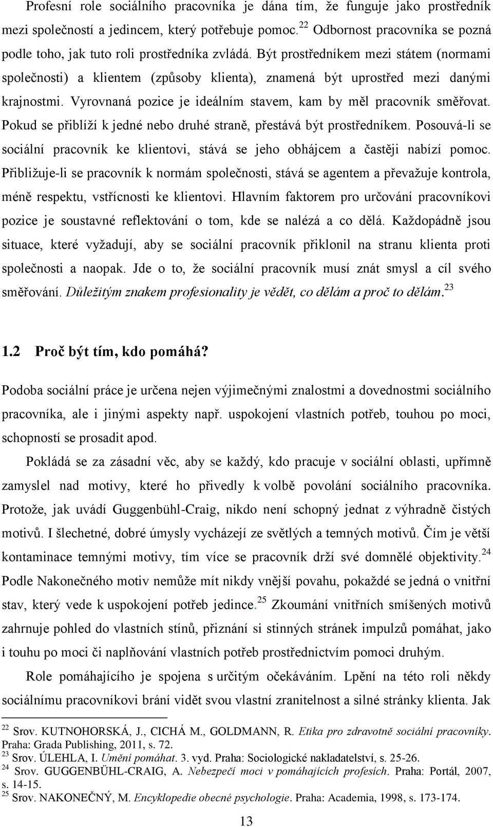 Být prostředníkem mezi státem (normami společnosti) a klientem (způsoby klienta), znamená být uprostřed mezi danými krajnostmi. Vyrovnaná pozice je ideálním stavem, kam by měl pracovník směřovat.