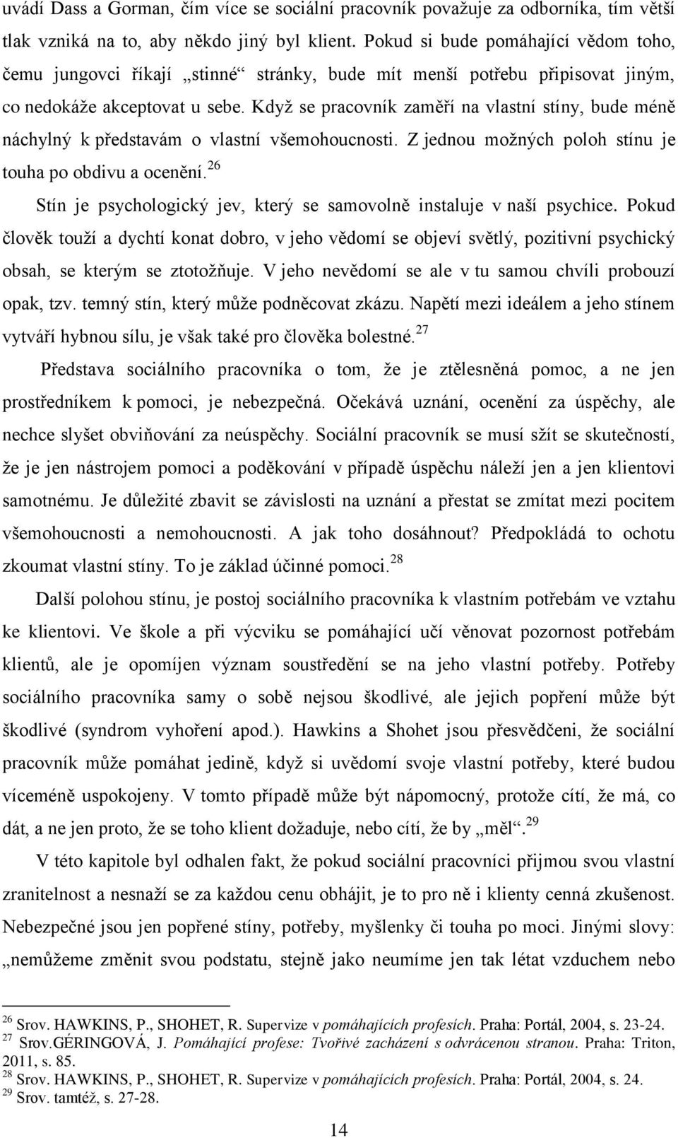 Když se pracovník zaměří na vlastní stíny, bude méně náchylný k představám o vlastní všemohoucnosti. Z jednou možných poloh stínu je touha po obdivu a ocenění.