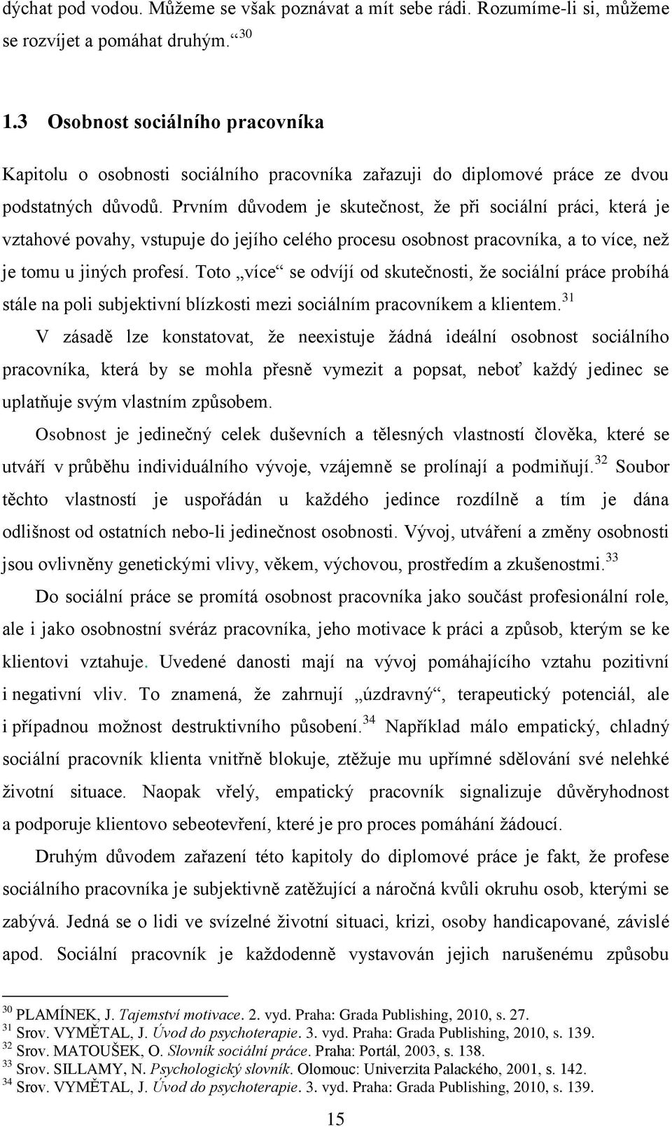 Prvním důvodem je skutečnost, že při sociální práci, která je vztahové povahy, vstupuje do jejího celého procesu osobnost pracovníka, a to více, než je tomu u jiných profesí.