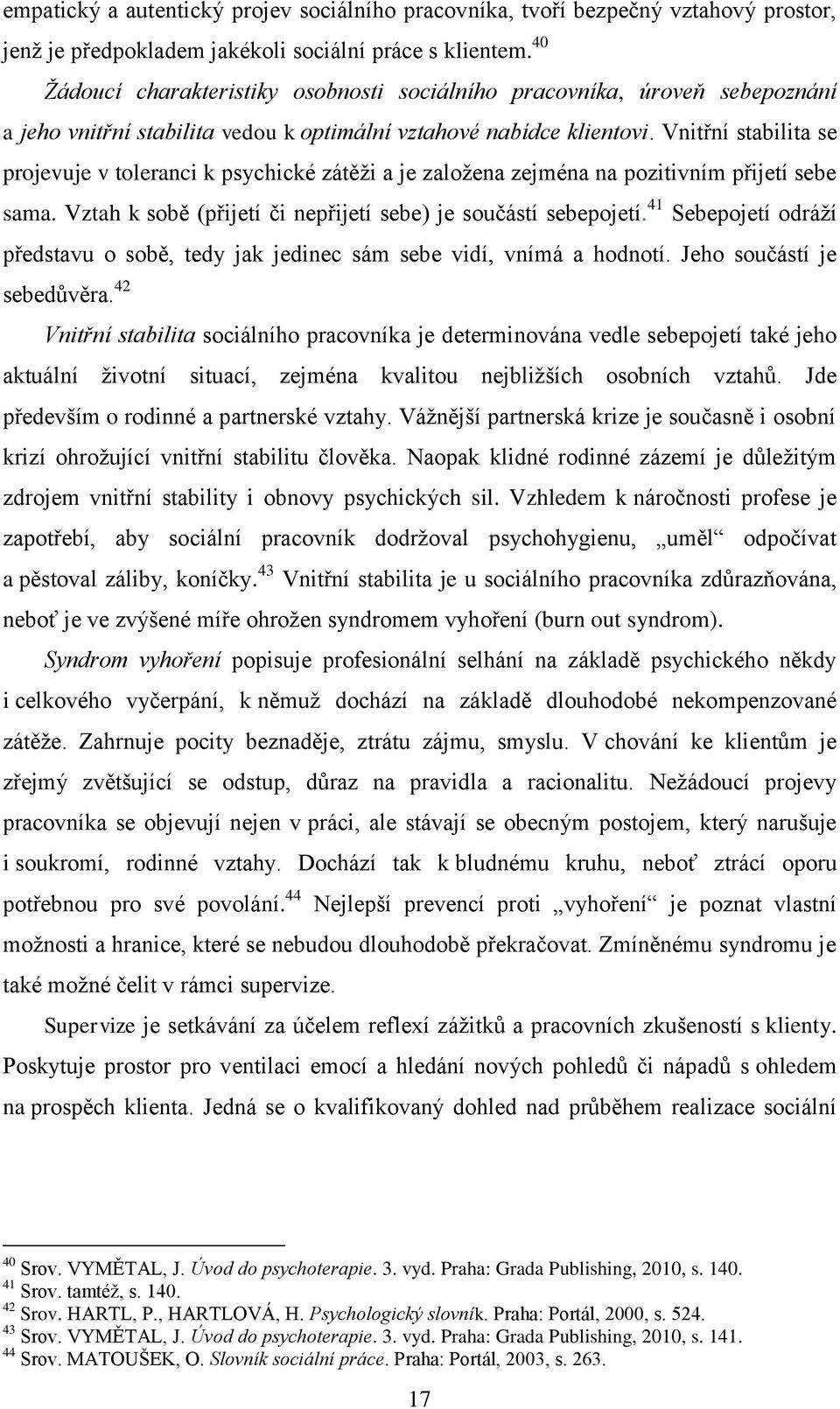 Vnitřní stabilita se projevuje v toleranci k psychické zátěži a je založena zejména na pozitivním přijetí sebe sama. Vztah k sobě (přijetí či nepřijetí sebe) je součástí sebepojetí.