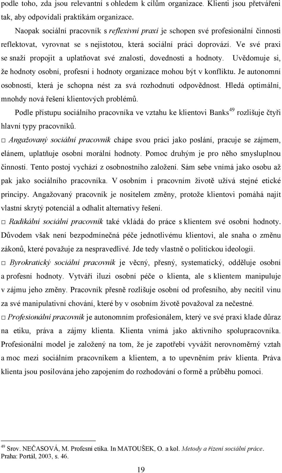 Ve své praxi se snaží propojit a uplatňovat své znalosti, dovednosti a hodnoty. Uvědomuje si, že hodnoty osobní, profesní i hodnoty organizace mohou být v konfliktu.