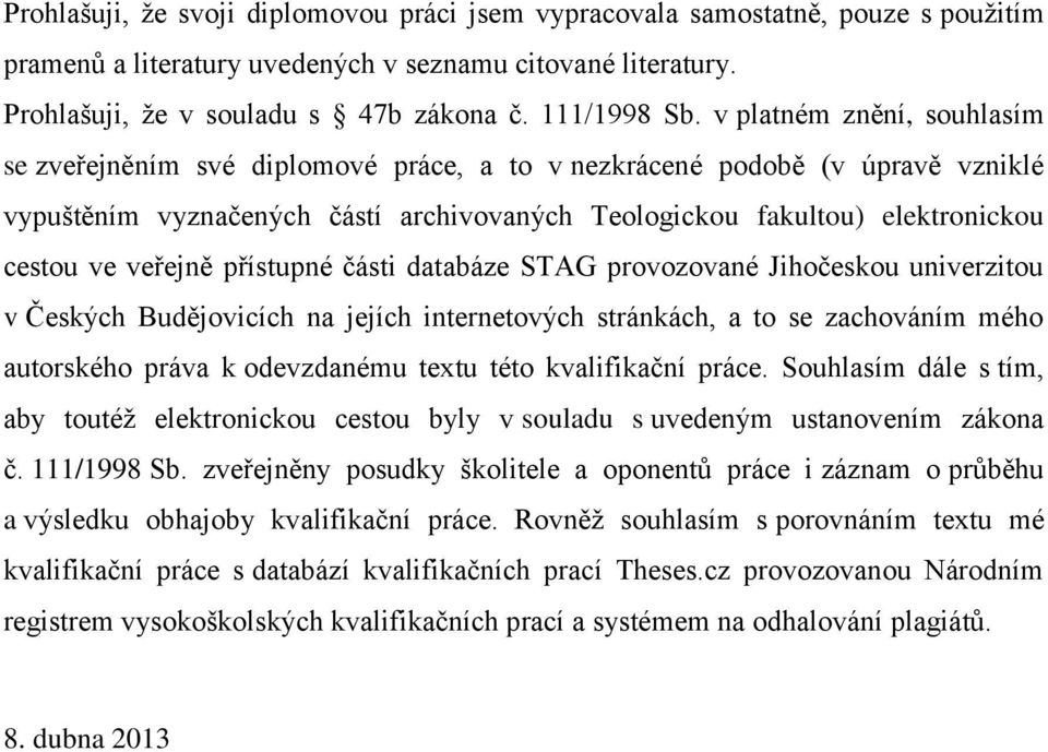 veřejně přístupné části databáze STAG provozované Jihočeskou univerzitou v Českých Budějovicích na jejích internetových stránkách, a to se zachováním mého autorského práva k odevzdanému textu této