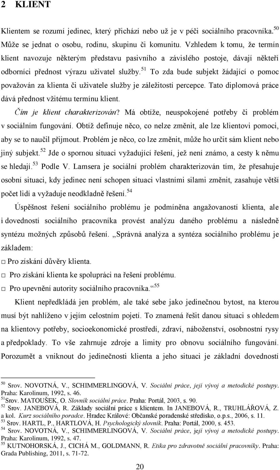 51 To zda bude subjekt žádající o pomoc považován za klienta či uživatele služby je záležitostí percepce. Tato diplomová práce dává přednost vžitému termínu klient. Čím je klient charakterizován?