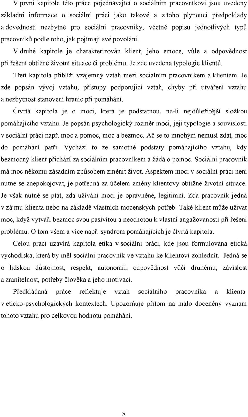 V druhé kapitole je charakterizován klient, jeho emoce, vůle a odpovědnost při řešení obtížné životní situace či problému. Je zde uvedena typologie klientů.