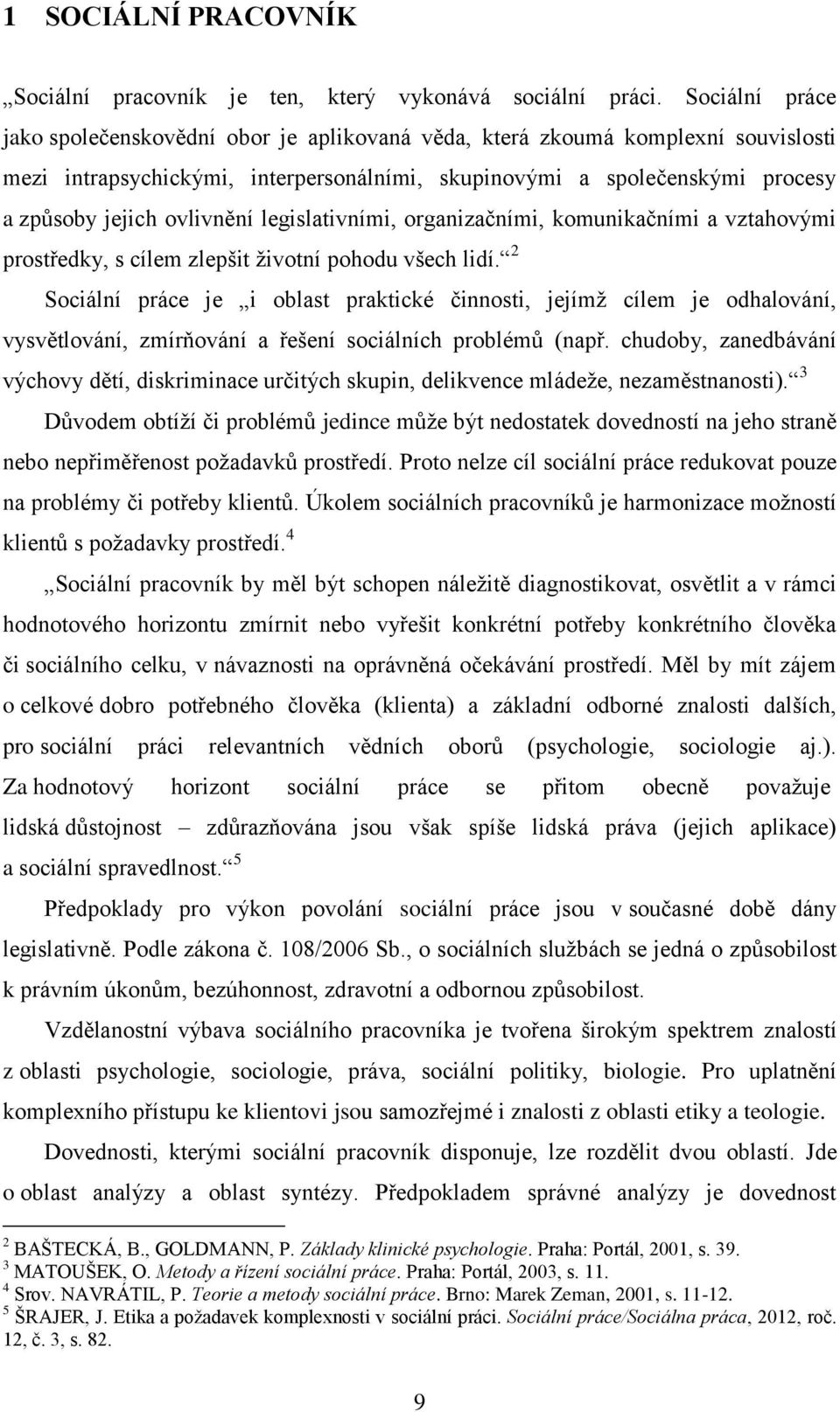 ovlivnění legislativními, organizačními, komunikačními a vztahovými prostředky, s cílem zlepšit životní pohodu všech lidí.