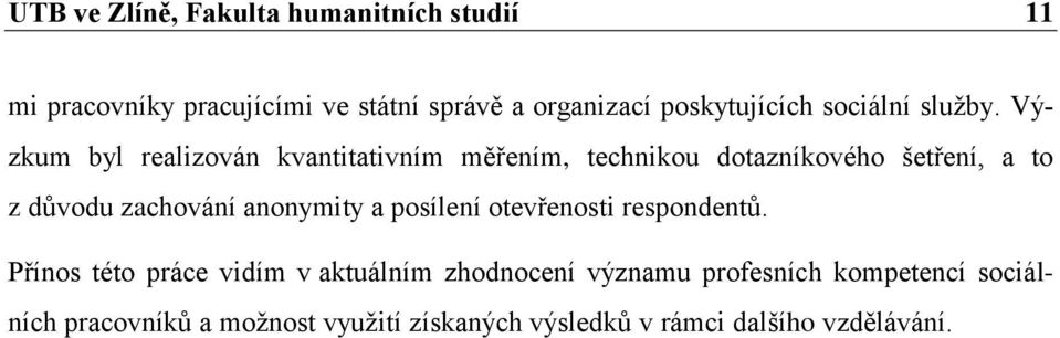 Výzkum byl realizován kvantitativním měřením, technikou dotazníkového šetření, a to z důvodu zachování