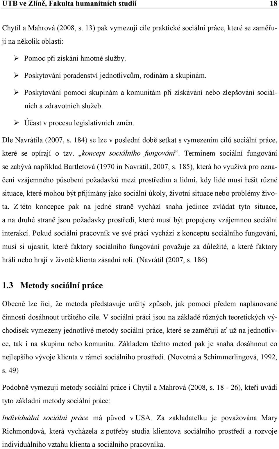 Dle Navrátila (2007, s. 184) se lze v poslední době setkat s vymezením cílů sociální práce, které se opírají o tzv. koncept sociálního fungování.