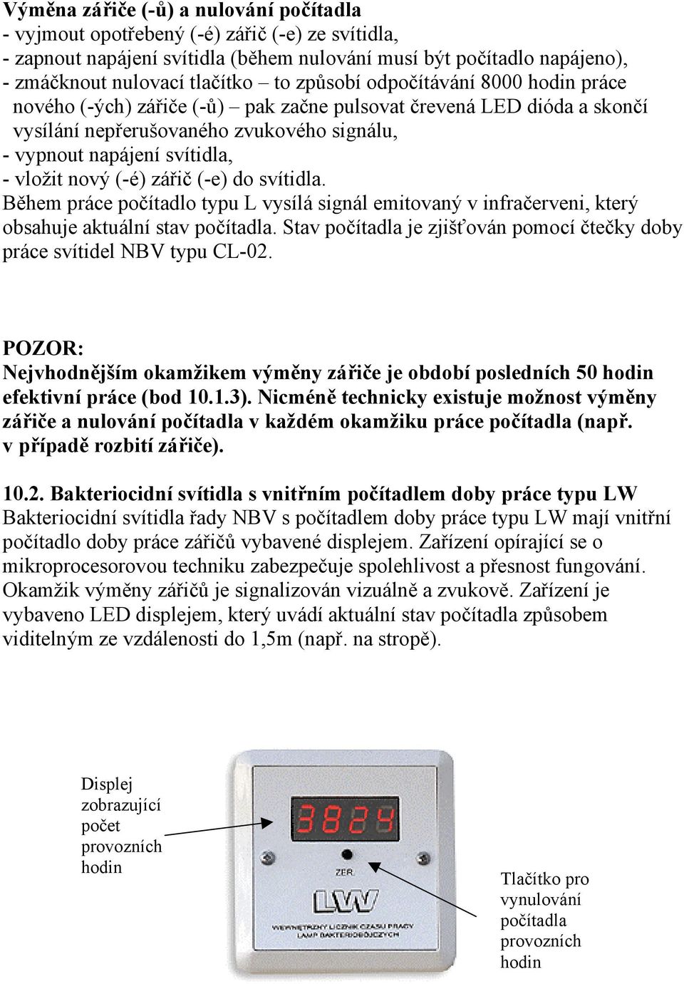 (-é) zářič (-e) do svítidla. Během práce počítadlo typu L vysílá signál emitovaný v infračerveni, který obsahuje aktuální stav počítadla.