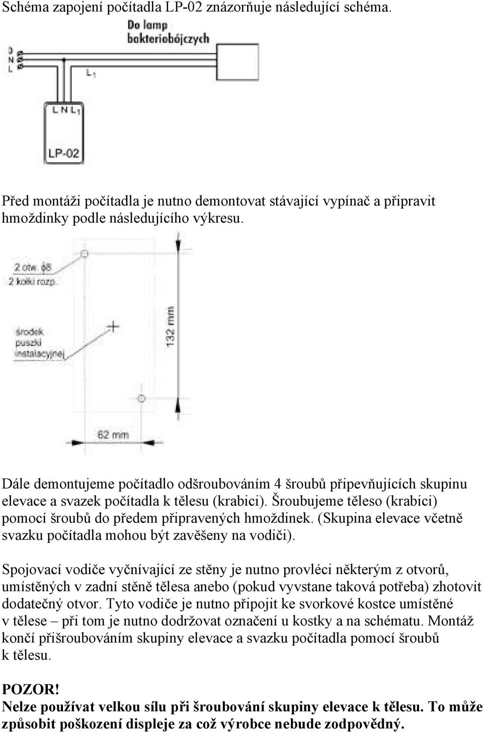 (Skupina elevace včetně svazku počítadla mohou být zavěšeny na vodiči).