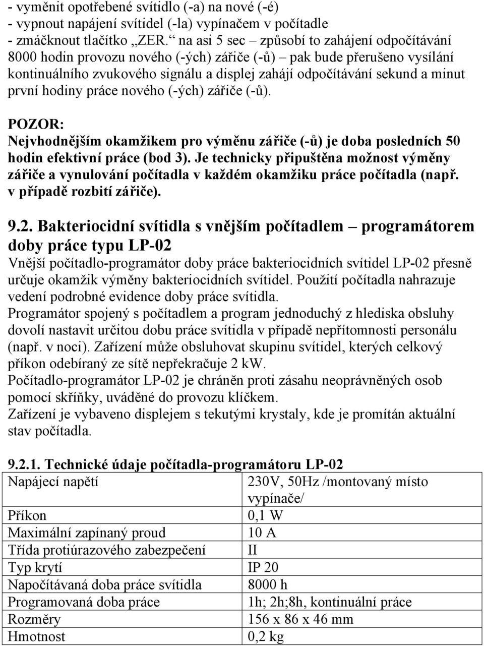 první hodiny práce nového (-ých) zářiče (-ů). POZOR: Nejvhodnějším okamžikem pro výměnu zářiče (-ů) je doba posledních 50 hodin efektivní práce (bod 3).