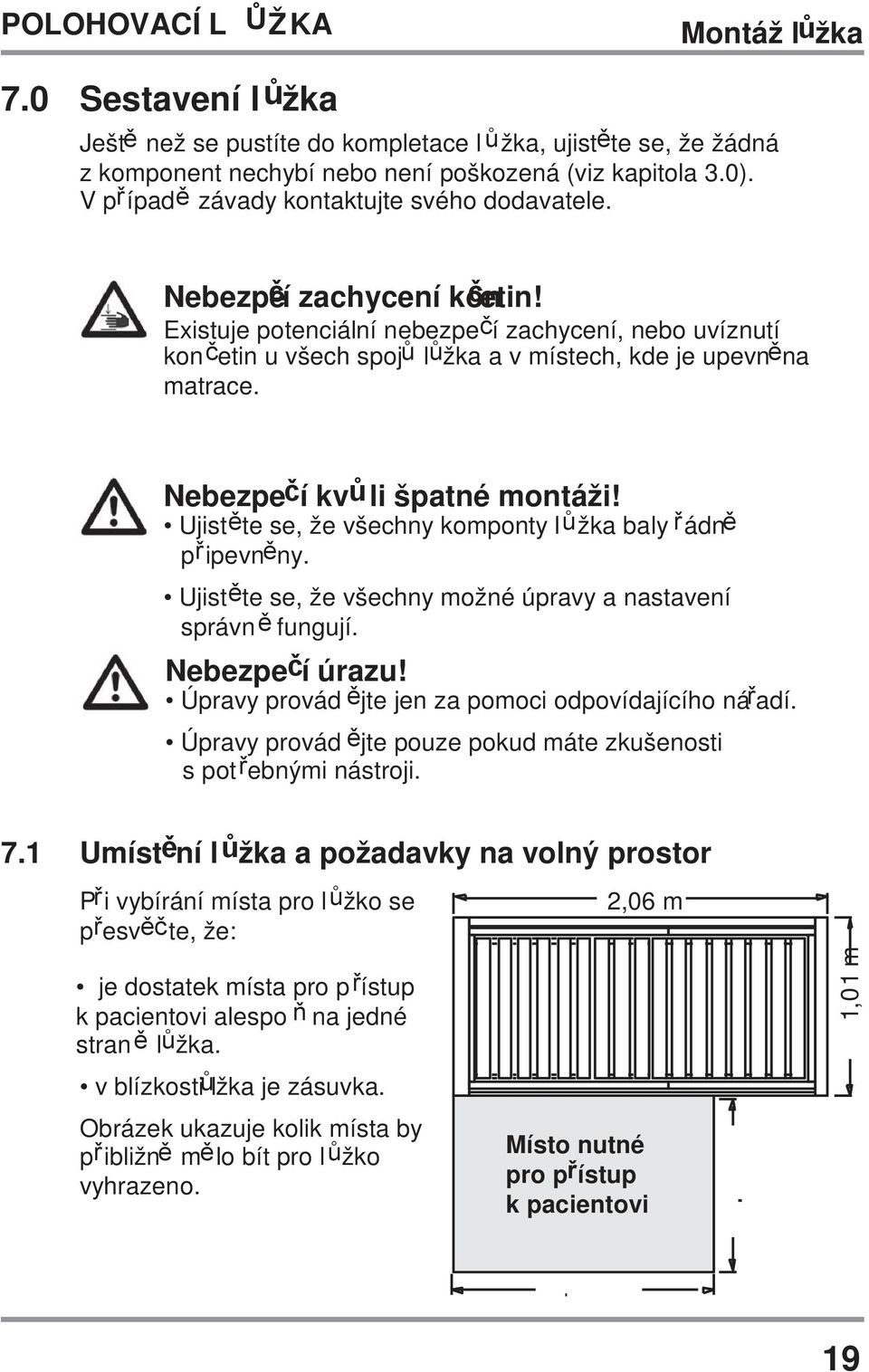 Nebezpečí kvůli špatné montáži! Ujistěte se, že všechny komponty lůžka baly řádně připevněny. Ujistěte se, že všechny možné úpravy a nastavení správně fungují. Nebezpečí úrazu!