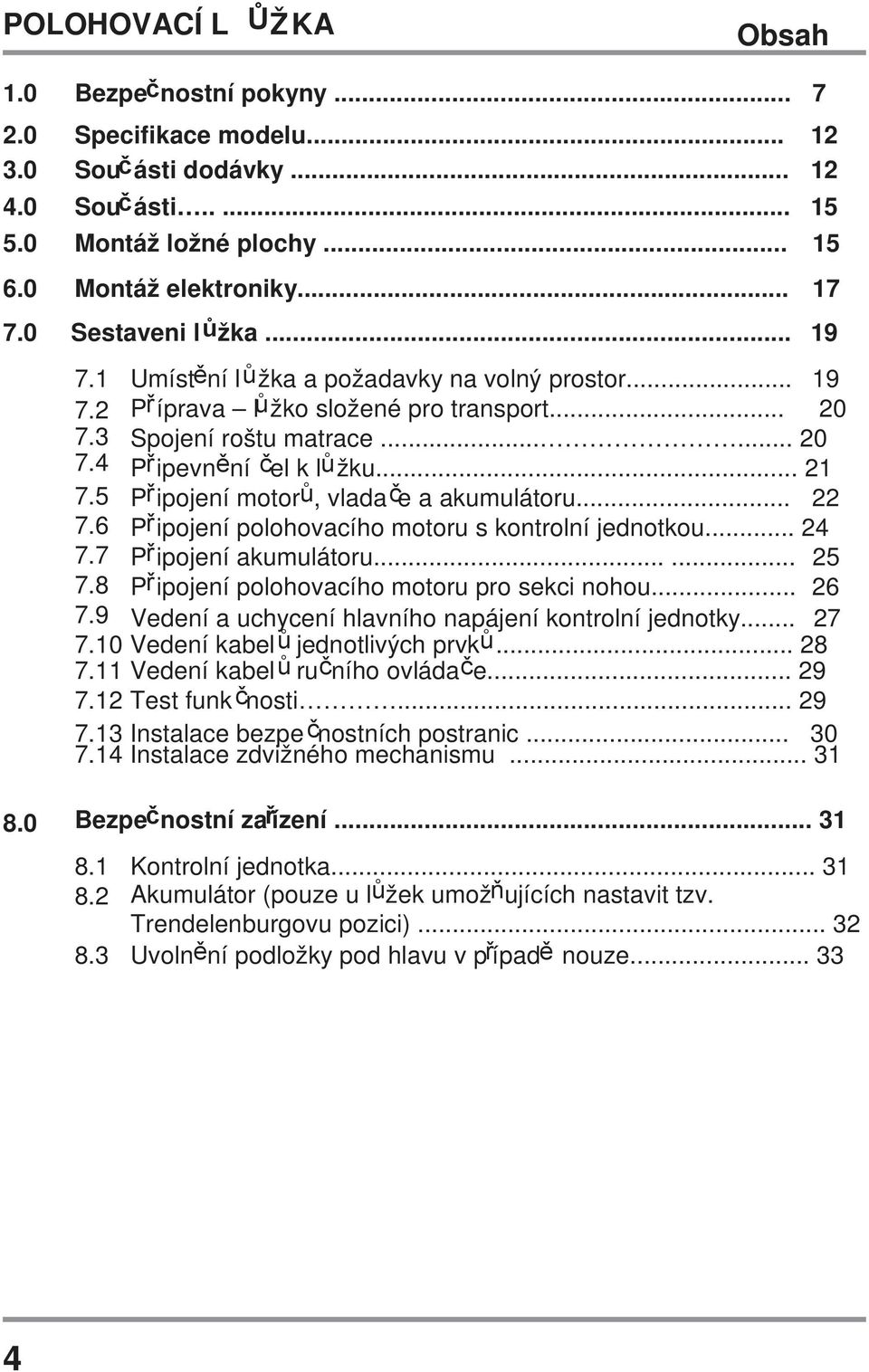 .. 21 Připojení motorů, vladače a akumulátoru... 22 Připojení polohovacího motoru s kontrolní jednotkou... 24 Připojení akumulátoru...... 25 Připojení polohovacího motoru pro sekci nohou.