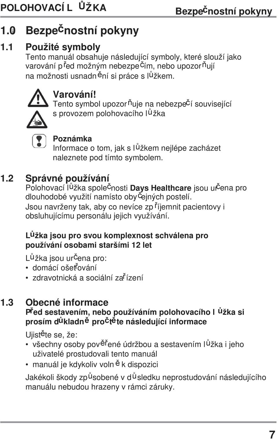 Tento symbol upozorňuje na nebezpečí související s provozem polohovacího lůžka Poznámka Informace o tom, jak s lůžkem nejlépe zacházet naleznete pod tímto symbolem. 1.