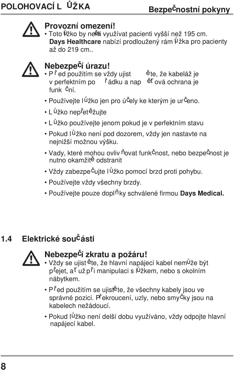 L ůžko nepřetěžujte L ůžko používejte jenom pokud je v perfektním stavu Pokud lůžko není pod dozorem, vždy jen nastavte na nejnižší možnou výšku.