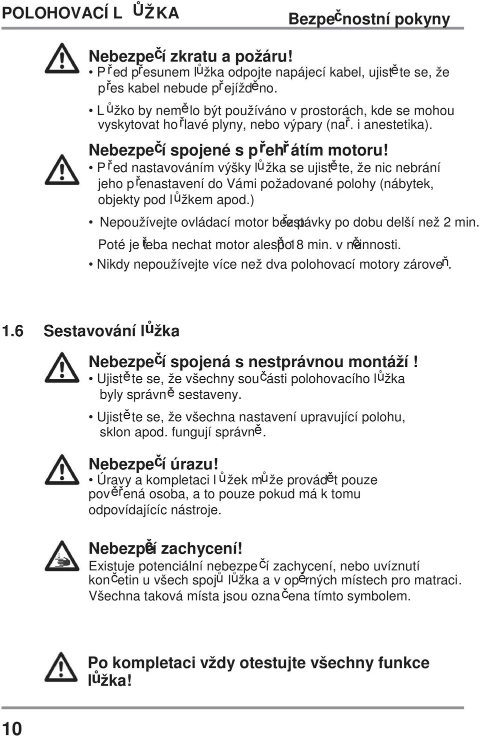 Před nastavováním výšky lůžka se ujistěte, že nic nebrání jeho přenastavení do Vámi požadované polohy (nábytek, objekty pod lůžkem apod.