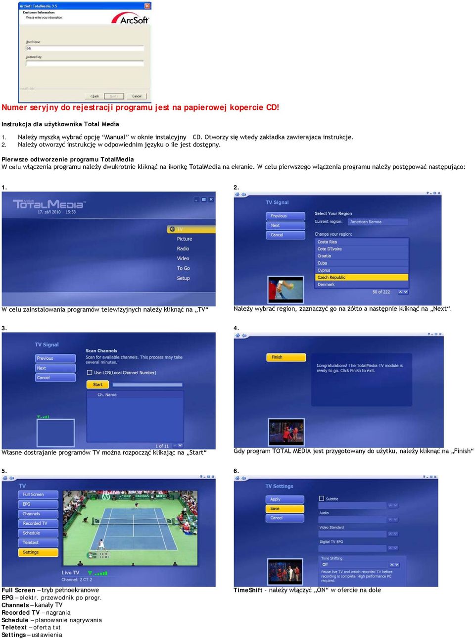 Pierwsze odtworzenie programu TotalMedia W celu włączenia programu należy dwukrotnie kliknąć na ikonkę TotalMedia na ekranie. W celu pierwszego włączenia programu należy postępować następująco: 1. 2.