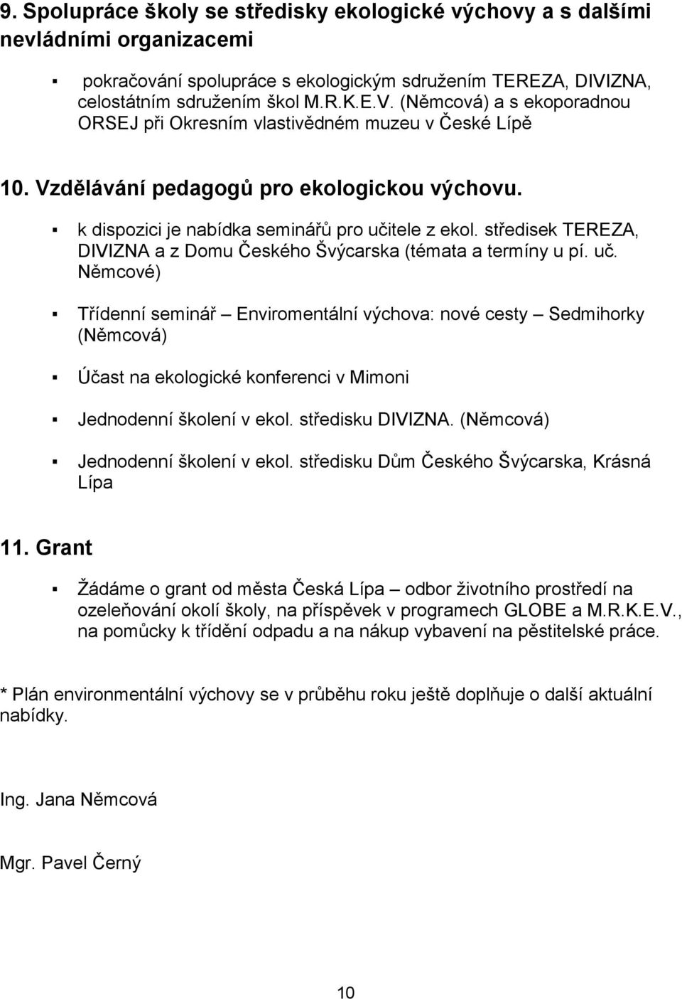 k dispozici je nabídka seminářů pro učitele z ekol. středisek TEREZA, DIVIZNA a z Domu Českého Švýcarska (témata a termíny u pí. uč. Němcové) Třídenní seminář Enviromentální výchova: nové cesty Sedmihorky (Němcová) Účast na ekologické konferenci v Mimoni Jednodenní školení v ekol.