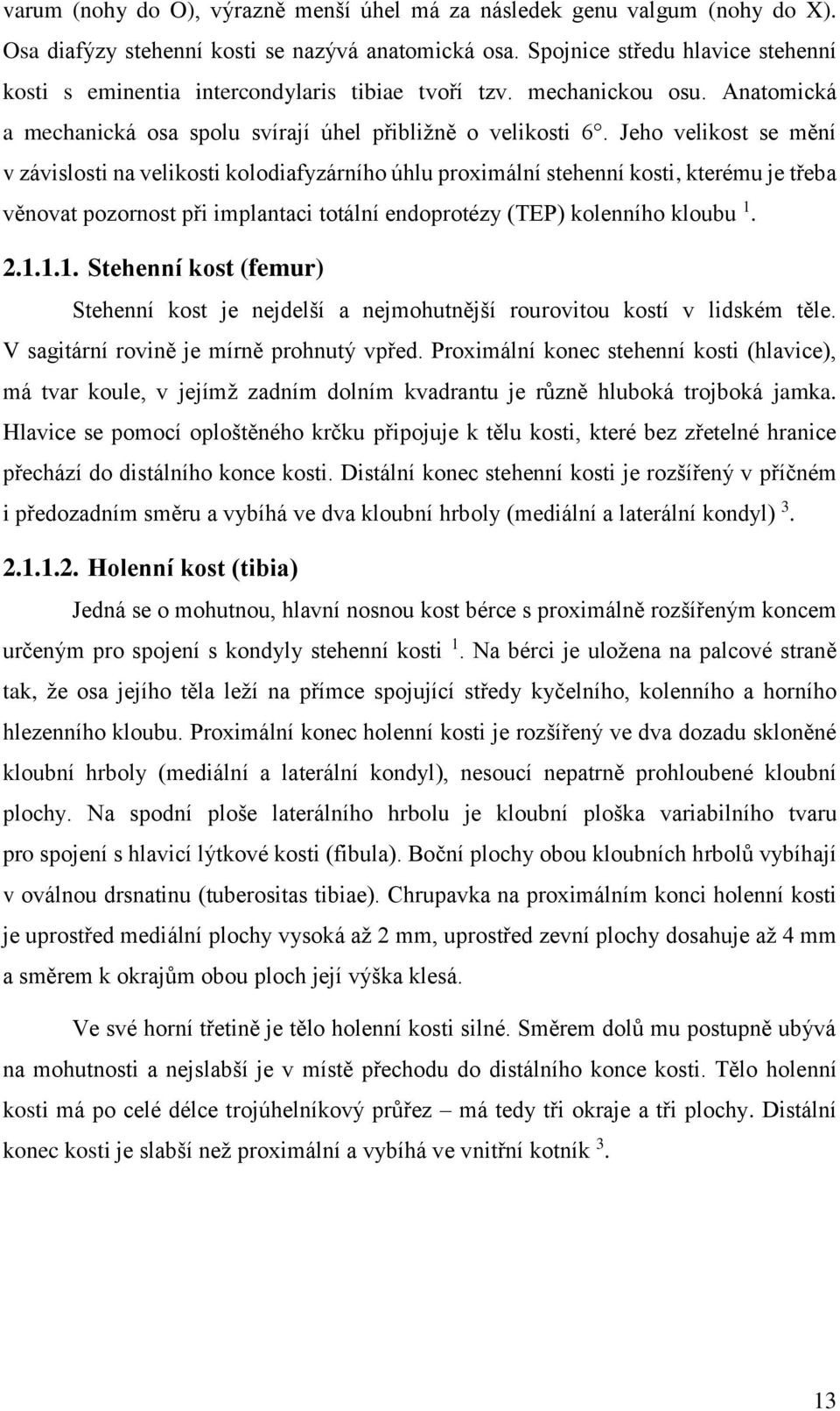 Jeho velikost se mění v závislosti na velikosti kolodiafyzárního úhlu proximální stehenní kosti, kterému je třeba věnovat pozornost při implantaci totální endoprotézy (TEP) kolenního kloubu 1.