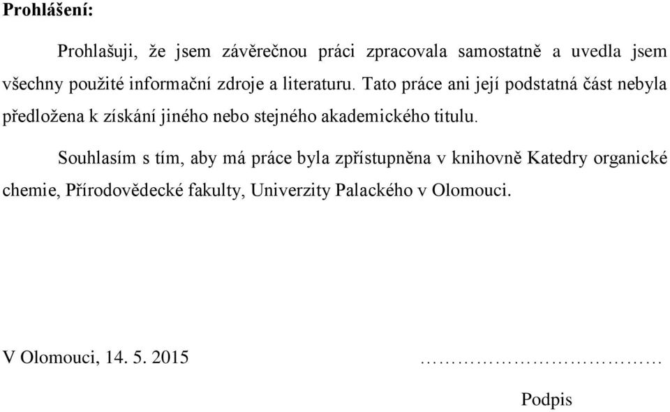 Tato práce ani její podstatná část nebyla předložena k získání jiného nebo stejného akademického