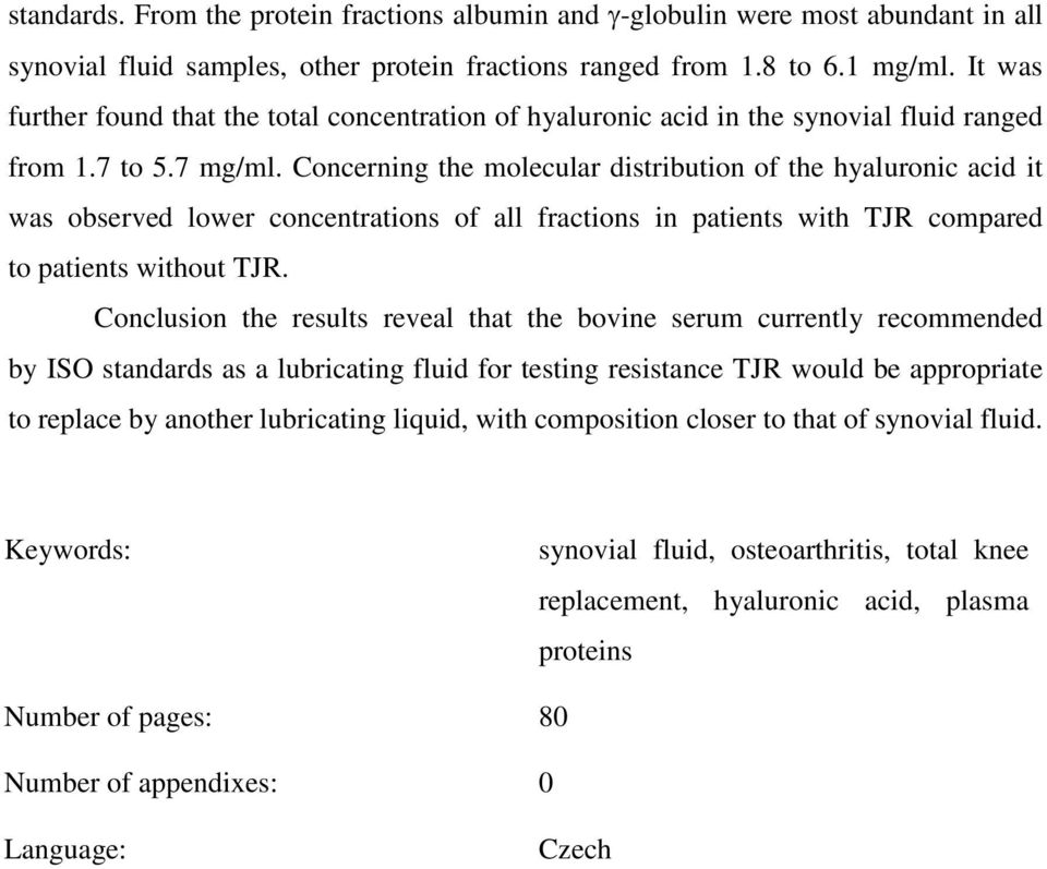 Concerning the molecular distribution of the hyaluronic acid it was observed lower concentrations of all fractions in patients with TJR compared to patients without TJR.