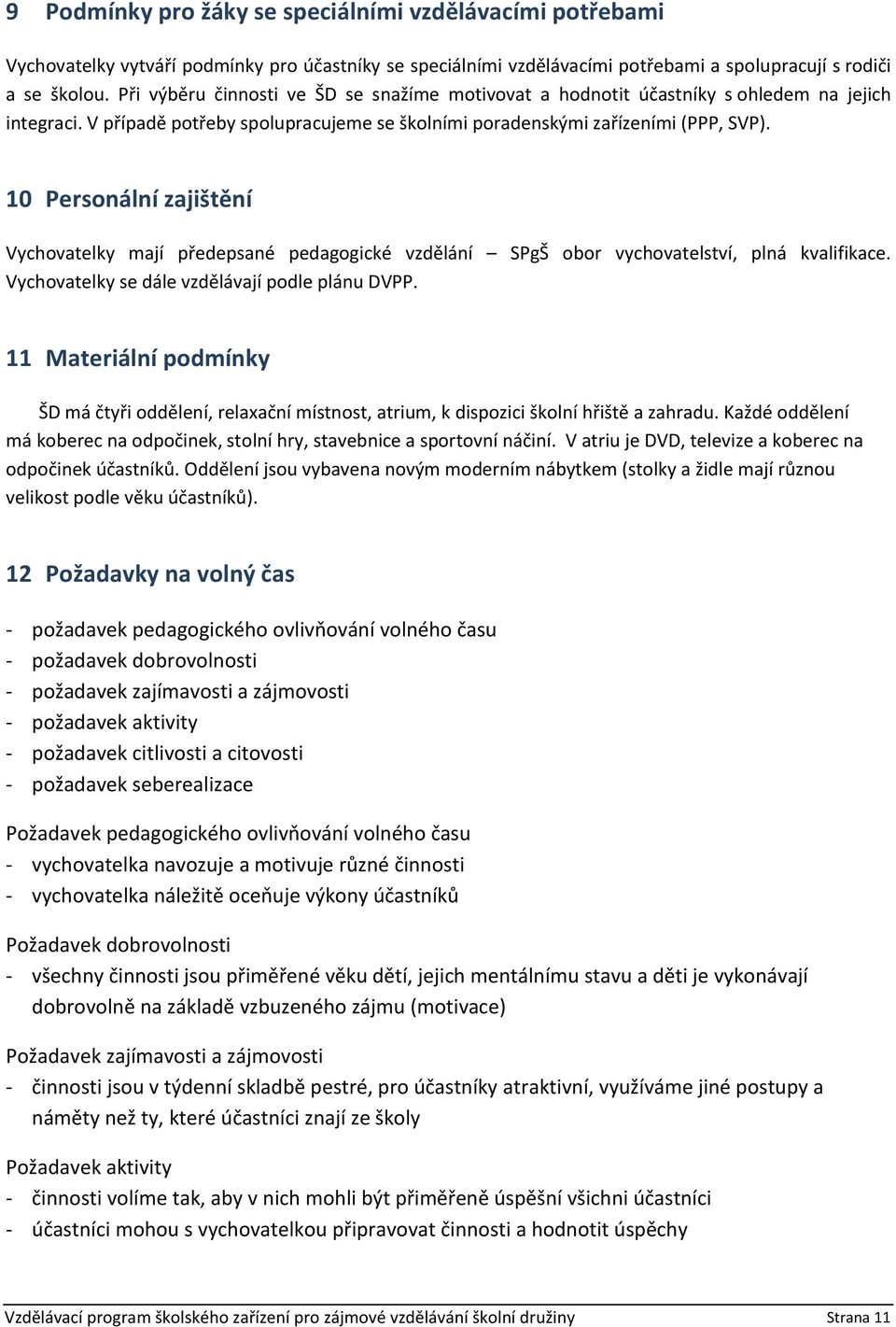 10 Personální zajištění Vychovatelky mají předepsané pedagogické vzdělání SPgŠ obor vychovatelství, plná kvalifikace. Vychovatelky se dále vzdělávají podle plánu DVPP.