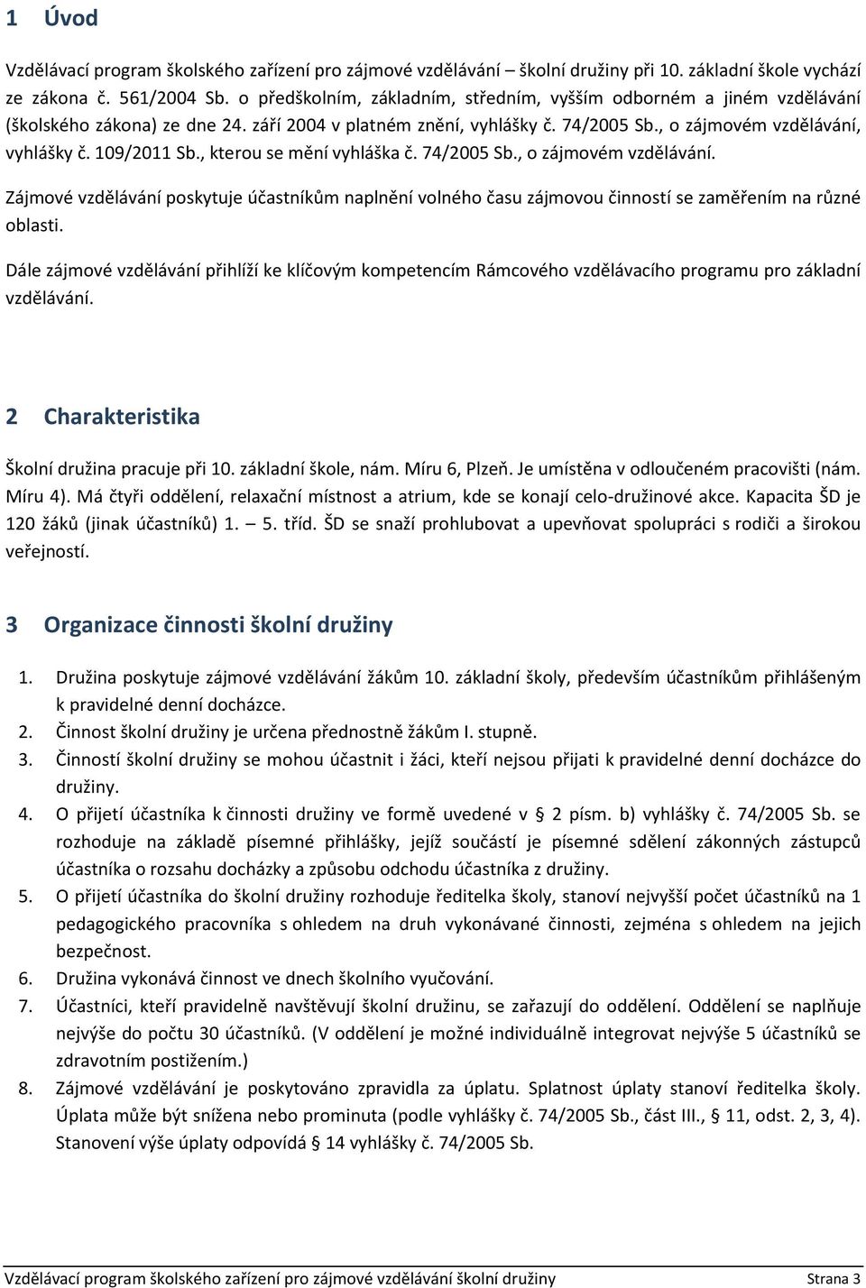 , kterou se mění vyhláška č. 74/2005 Sb., o zájmovém vzdělávání. Zájmové vzdělávání poskytuje účastníkům naplnění volného času zájmovou činností se zaměřením na různé oblasti.