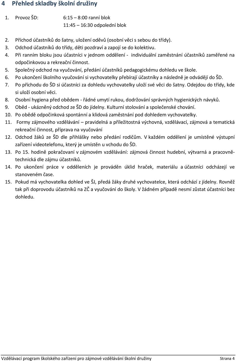 Při ranním bloku jsou účastníci v jednom oddělení - individuální zaměstnání účastníků zaměřené na odpočinkovou a rekreační činnost. 5.