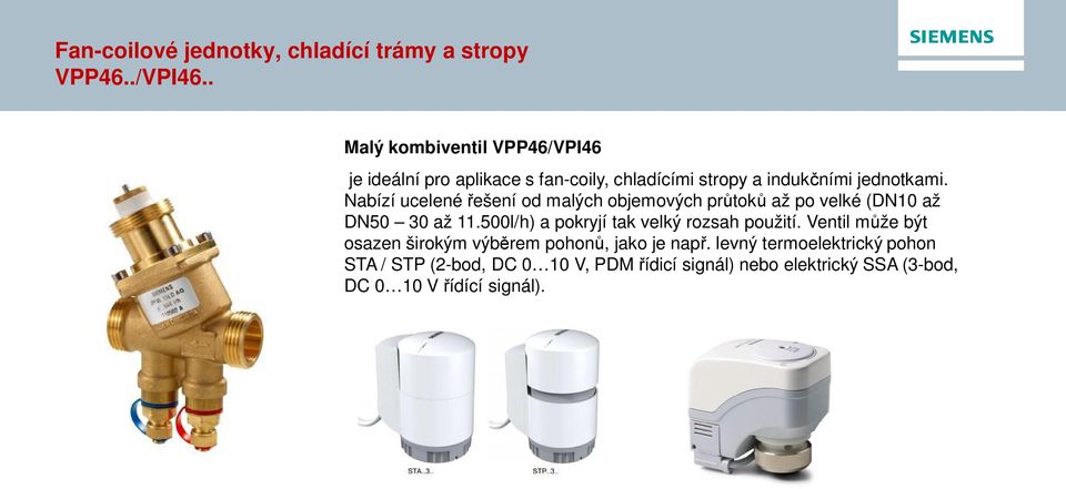 Nabízí ucelené ešení od malých objemových pr tok až po velké (DN10 až DN50 30 až 11.