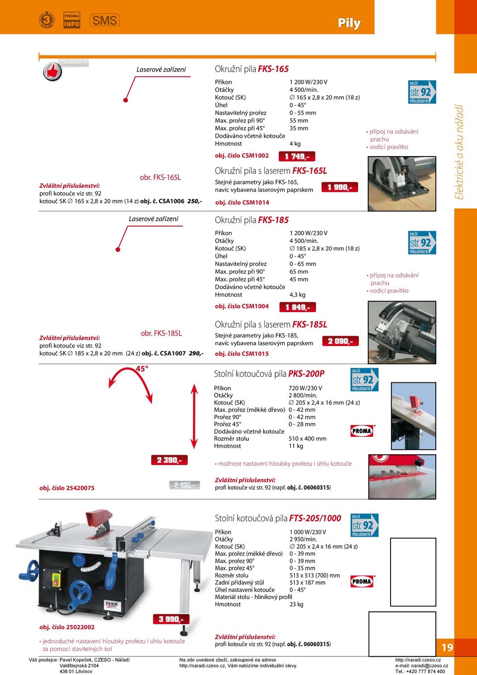 číslo CSM1002 1 749,- Okružní pila s laserem FKS-165L Stejné parametry jako FKS-165, navíc vybavena laserovým paprskem obj.