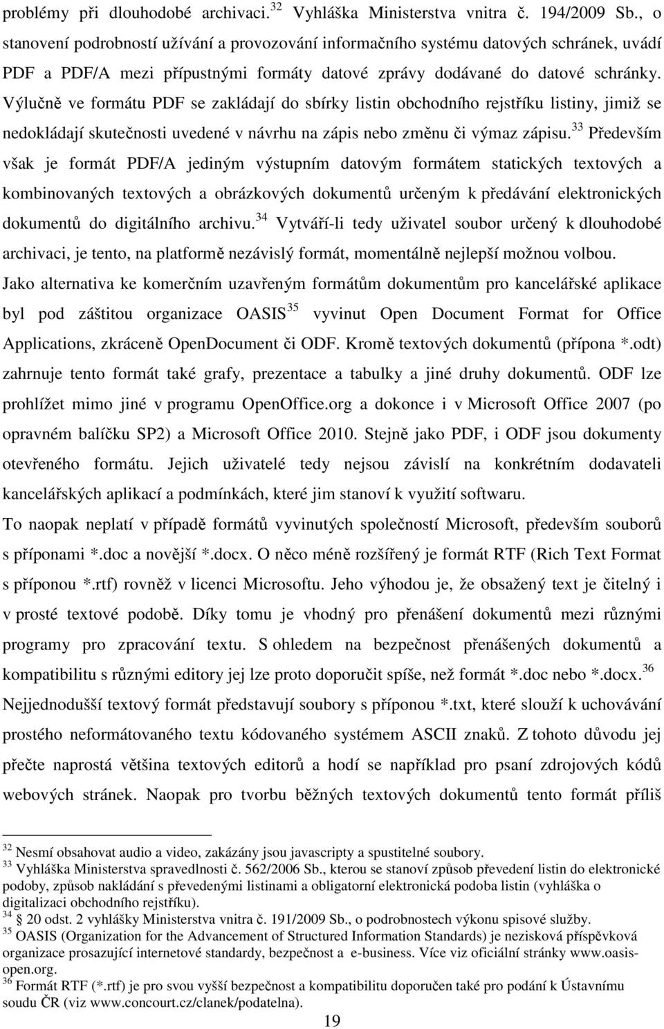 Výlučně ve formátu PDF se zakládají do sbírky listin obchodního rejstříku listiny, jimiž se nedokládají skutečnosti uvedené v návrhu na zápis nebo změnu či výmaz zápisu.