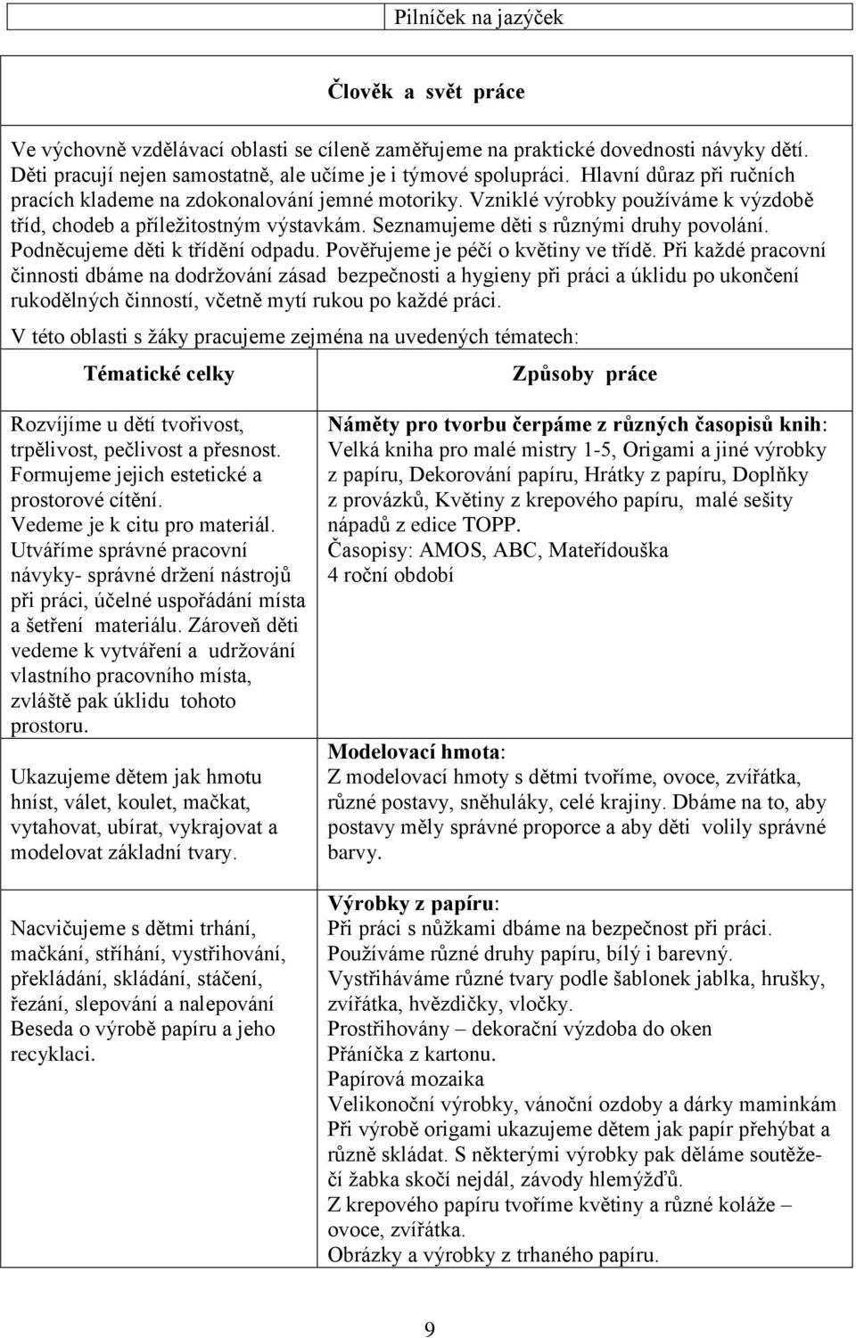 Podněcujeme děti k třídění odpadu. Pověřujeme je péčí o květiny ve třídě.