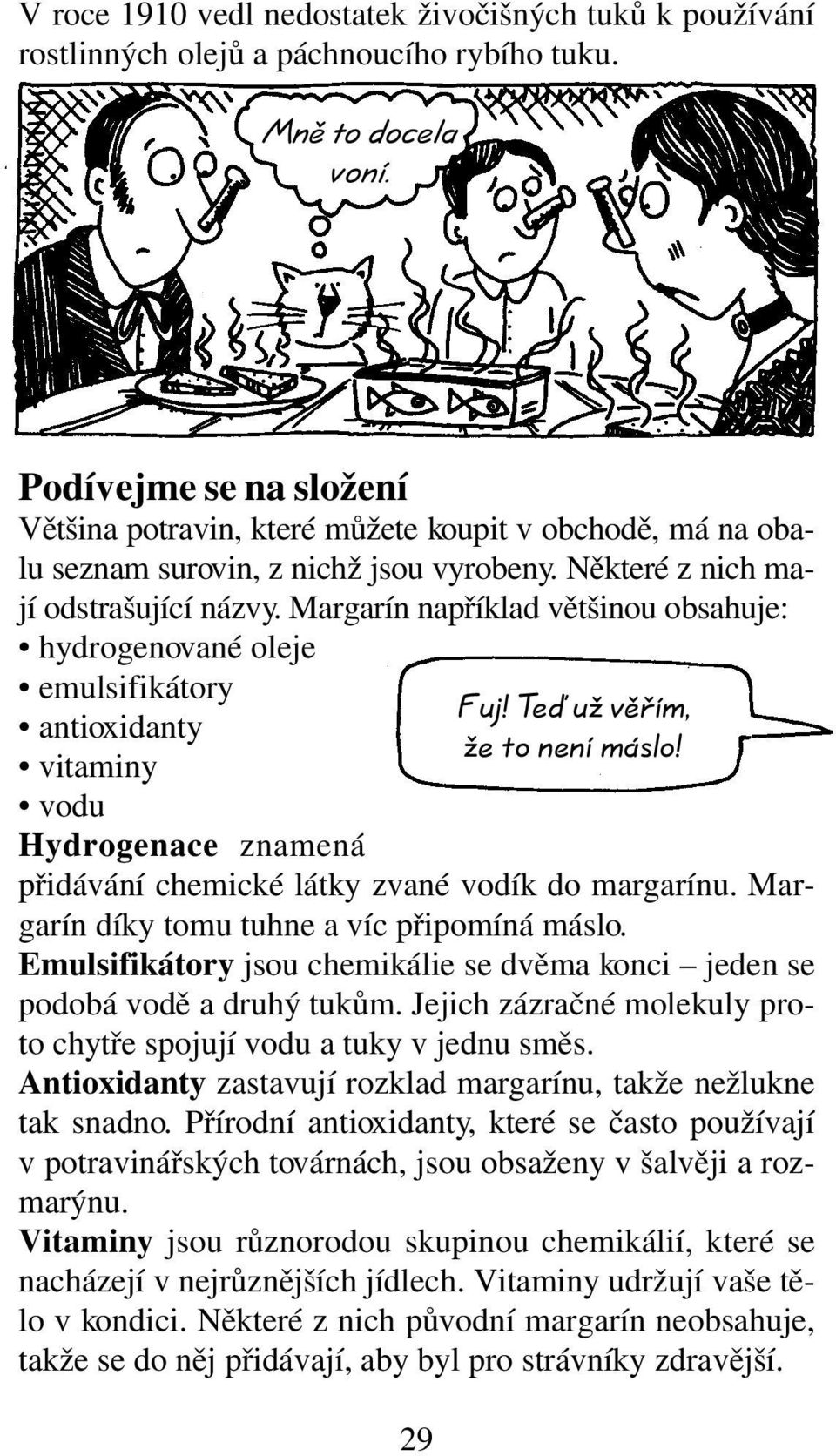 Margarín například většinou obsahuje: hydrogenované oleje emulsifikátory antioxidanty vitaminy vodu Hydrogenace znamená přidávání chemické látky zvané vodík do margarínu.