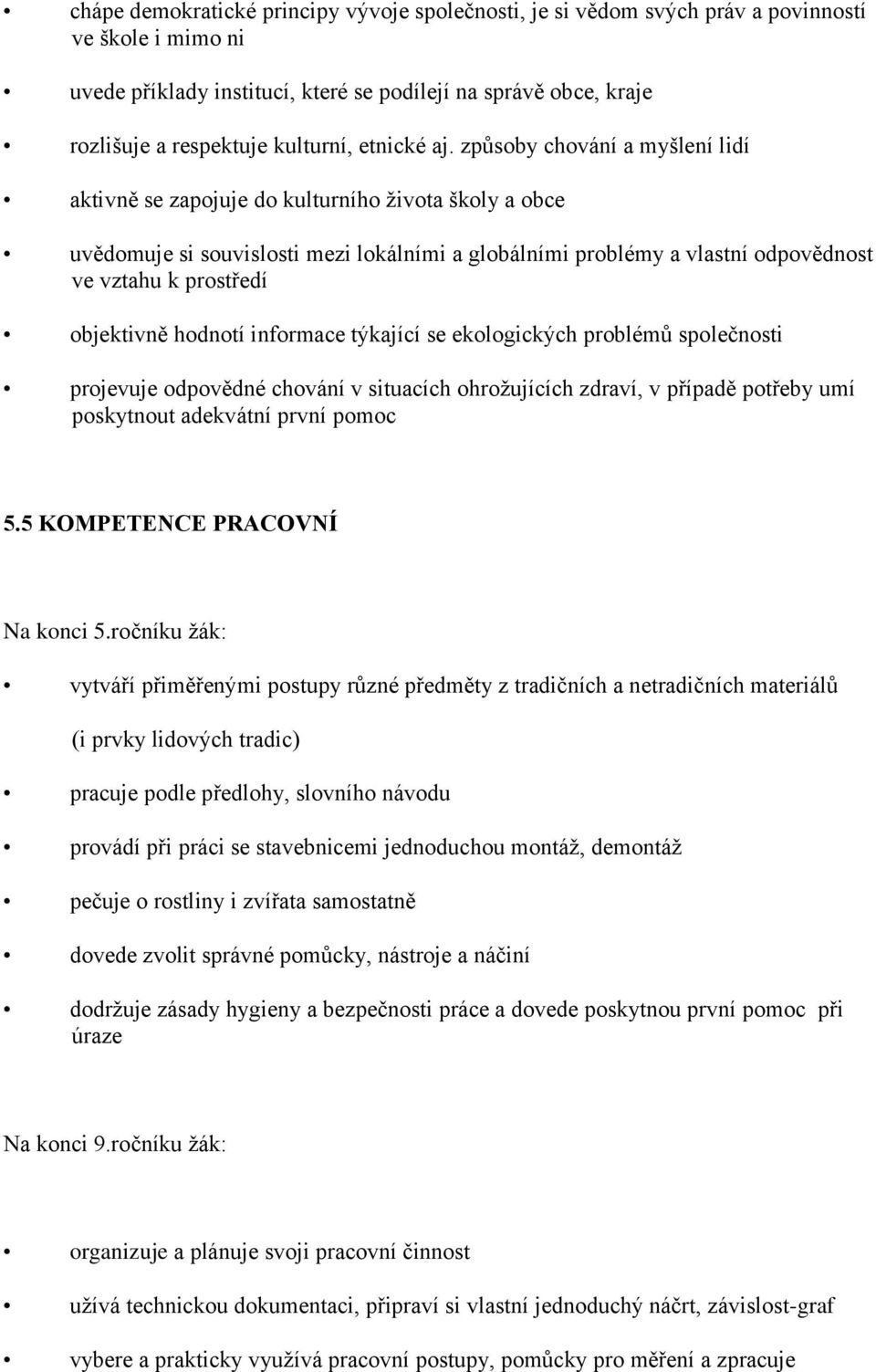 způsoby chování a myšlení lidí aktivně se zapojuje do kulturního života školy a obce uvědomuje si souvislosti mezi lokálními a globálními problémy a vlastní odpovědnost ve vztahu k prostředí