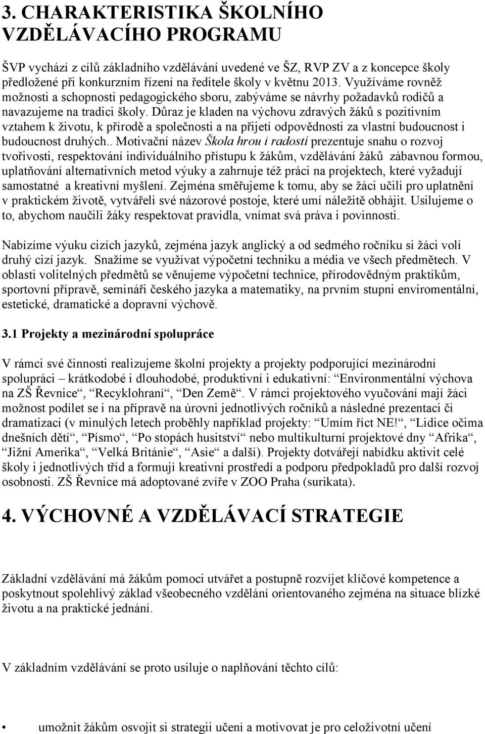 Důraz je kladen na výchovu zdravých žáků s pozitivním vztahem k životu, k přírodě a společnosti a na přijetí odpovědnosti za vlastní budoucnost i budoucnost druhých.