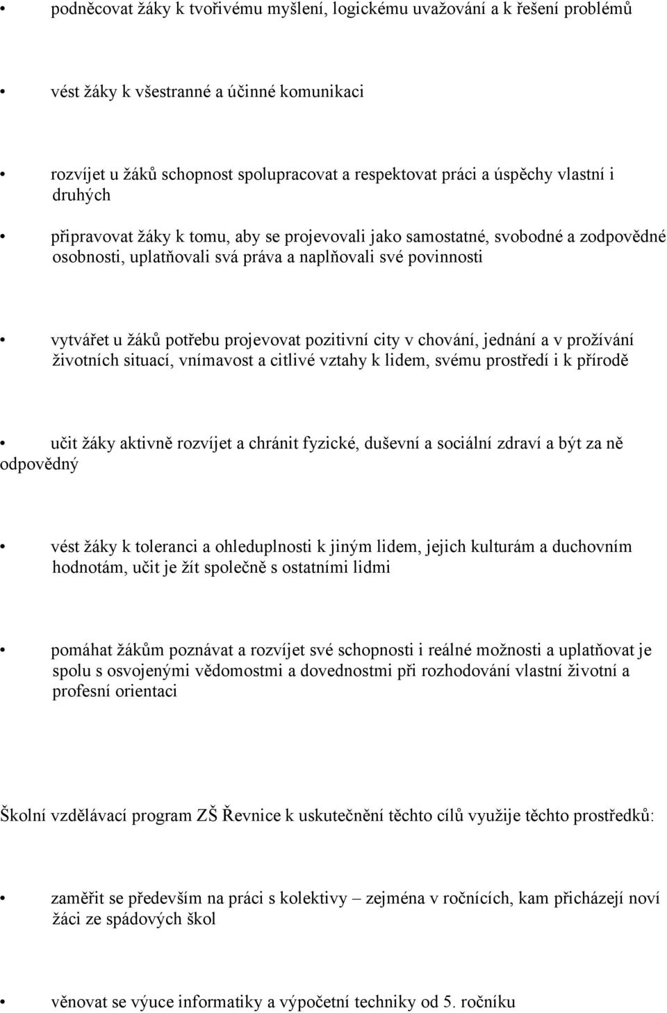 city v chování, jednání a v prožívání životních situací, vnímavost a citlivé vztahy k lidem, svému prostředí i k přírodě učit žáky aktivně rozvíjet a chránit fyzické, duševní a sociální zdraví a být