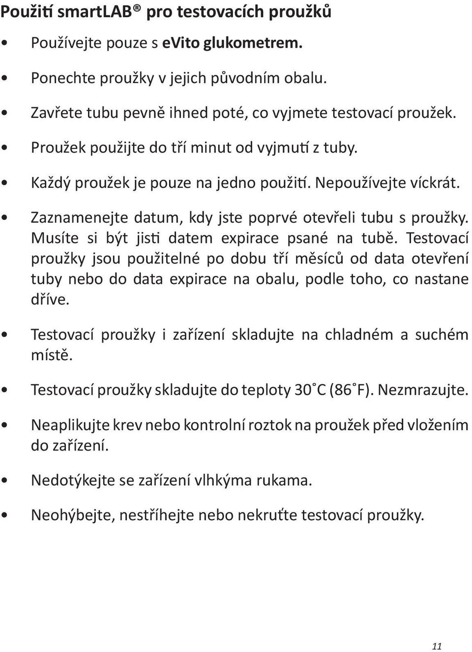 Musíte si být jisti datem expirace psané na tubě. Testovací proužky jsou použitelné po dobu tří měsíců od data otevření tuby nebo do data expirace na obalu, podle toho, co nastane dříve.