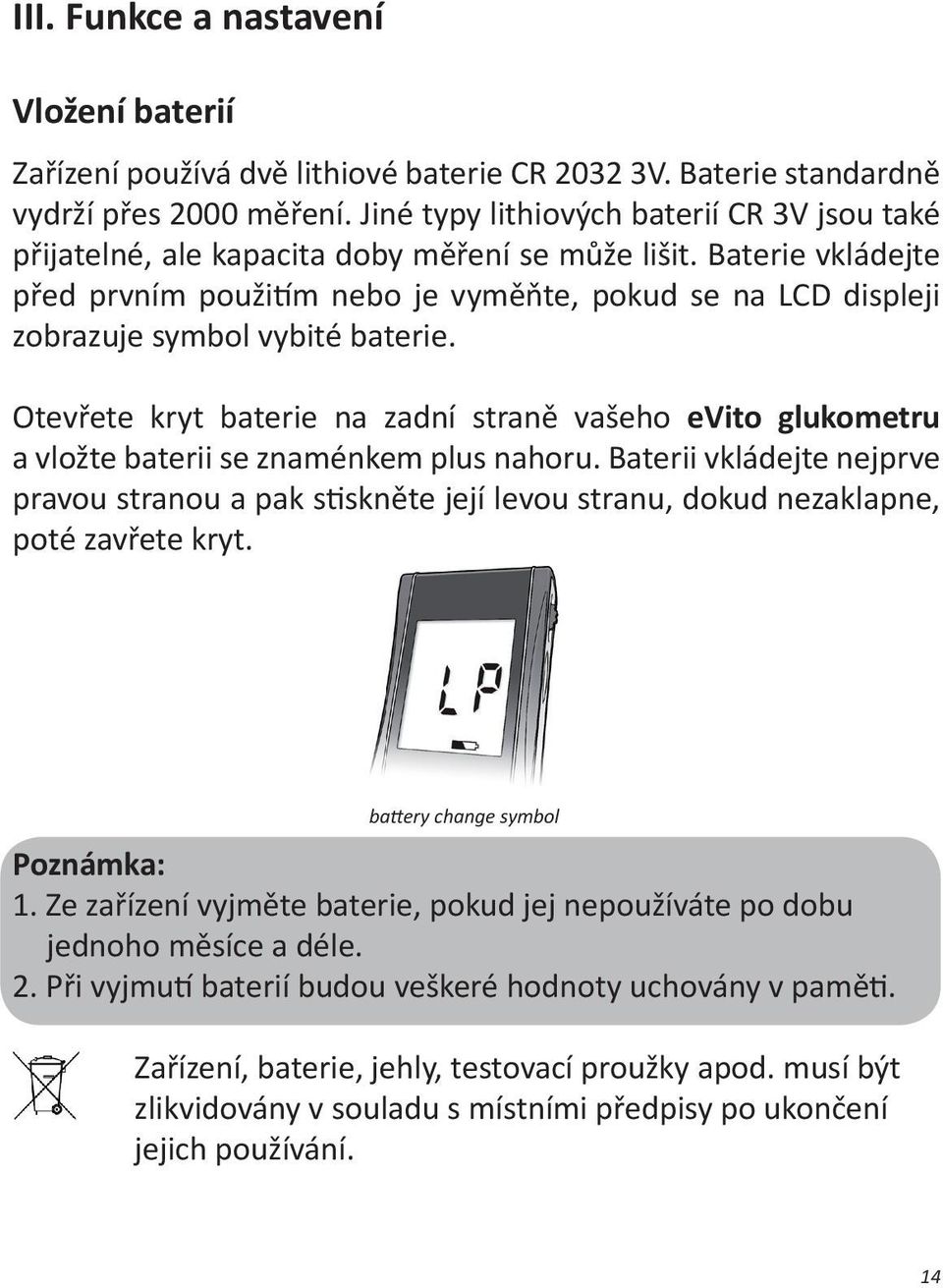 Baterie vkládejte před prvním použitím nebo je vyměňte, pokud se na LCD displeji zobrazuje symbol vybité baterie.