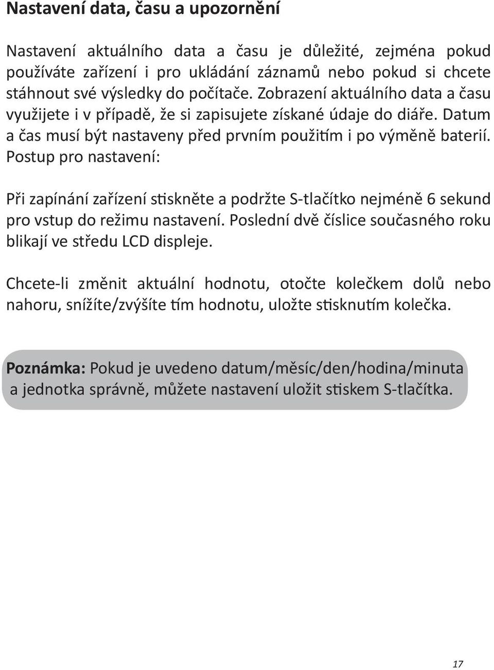 Postup pro nastavení: Při zapínání zařízení stiskněte a podržte S-tlačítko nejméně 6 sekund pro vstup do režimu nastavení. Poslední dvě číslice současného roku blikají ve středu LCD displeje.