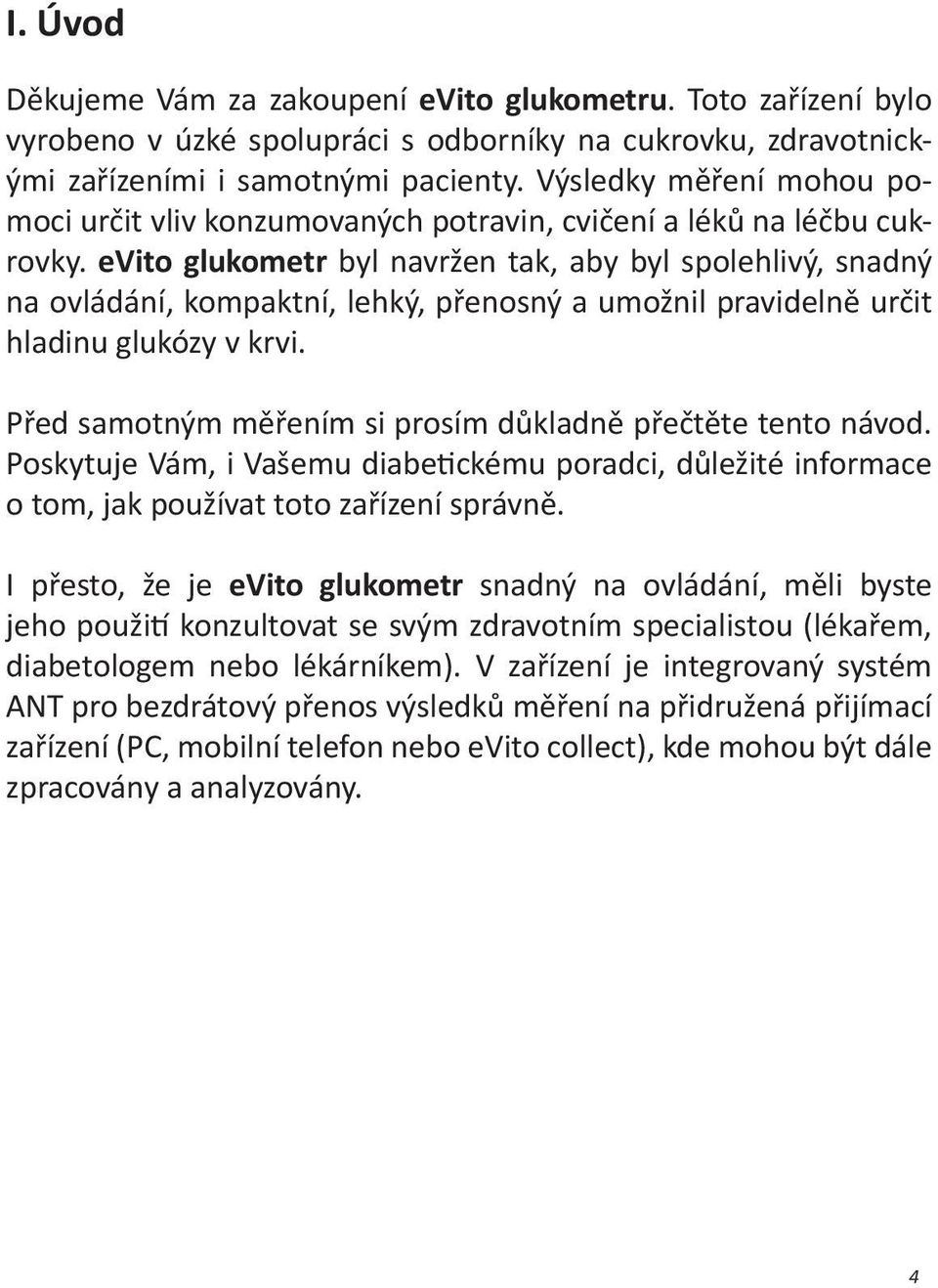 evito glukometr byl navržen tak, aby byl spolehlivý, snadný na ovládání, kompaktní, lehký, přenosný a umožnil pravidelně určit hladinu glukózy v krvi.