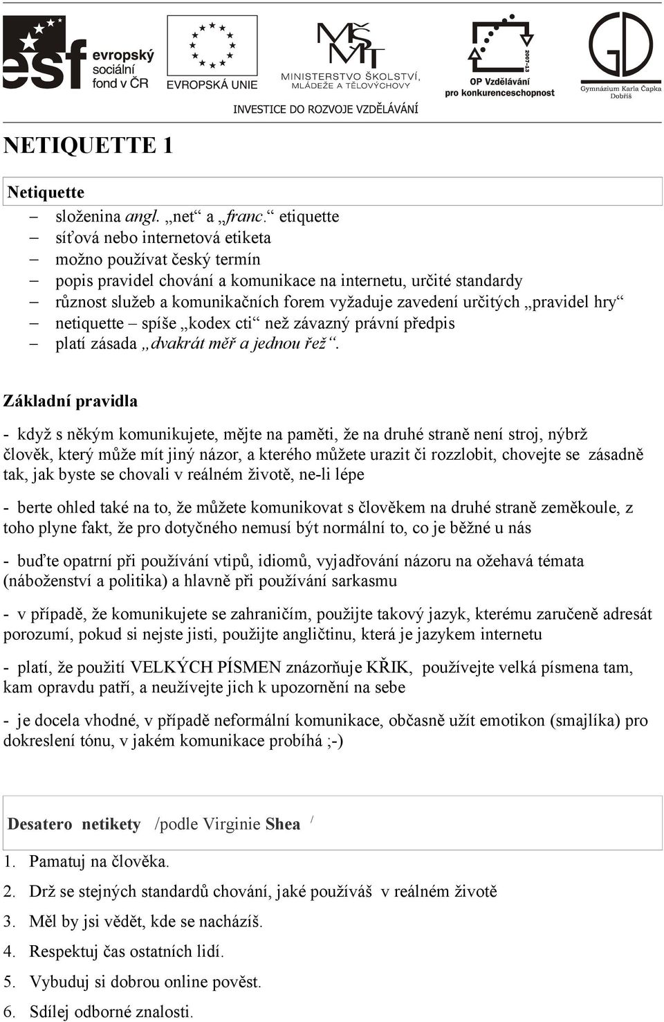 určitých pravidel hry netiquette spíše kodex cti než závazný právní předpis platí zásada dvakrát měř a jednou řež.