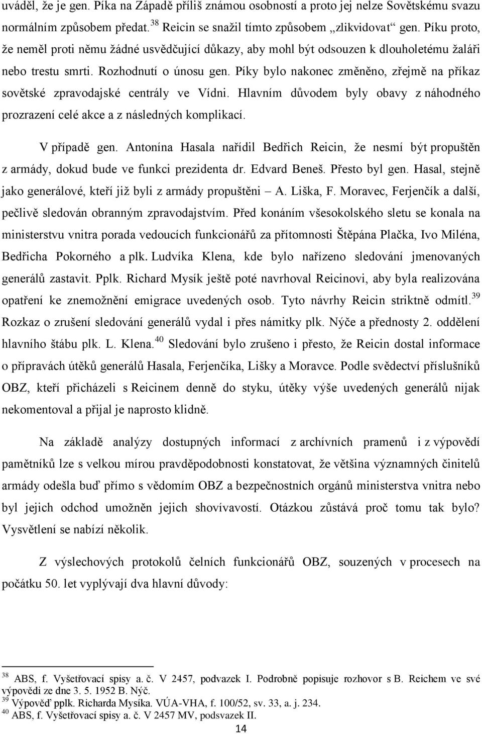 Píky bylo nakonec změněno, zřejmě na příkaz sovětské zpravodajské centrály ve Vídni. Hlavním důvodem byly obavy z náhodného prozrazení celé akce a z následných komplikací. V případě gen.