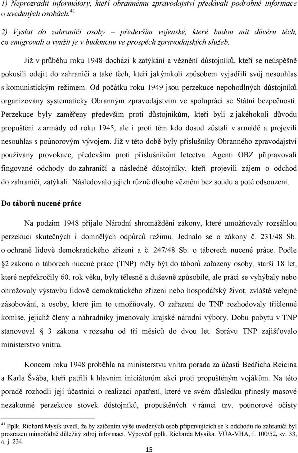 Již v průběhu roku 1948 dochází k zatýkání a věznění důstojníků, kteří se neúspěšně pokusili odejít do zahraničí a také těch, kteří jakýmkoli způsobem vyjádřili svůj nesouhlas s komunistickým režimem.