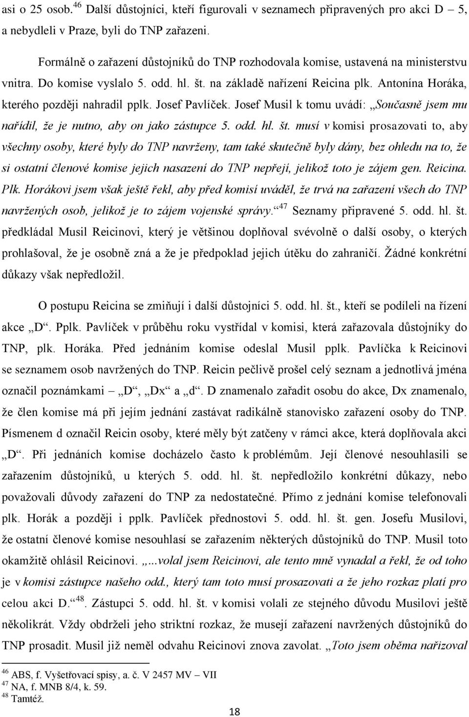 Antonína Horáka, kterého později nahradil pplk. Josef Pavlíček. Josef Musil k tomu uvádí: Současně jsem mu nařídil, že je nutno, aby on jako zástupce 5. odd. hl. št.