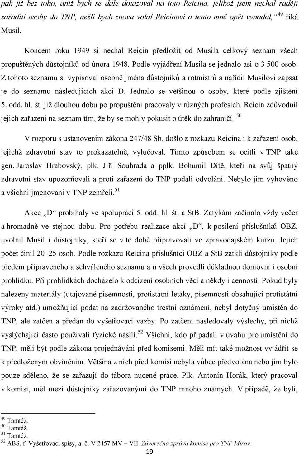 Z tohoto seznamu si vypisoval osobně jména důstojníků a rotmistrů a nařídil Musilovi zapsat je do seznamu následujících akcí D. Jednalo se většinou o osoby, které podle zjištění 5. odd. hl. št.